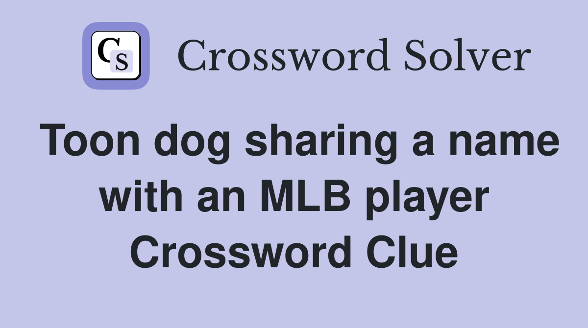 Toon dog sharing a name with an MLB player Crossword Clue