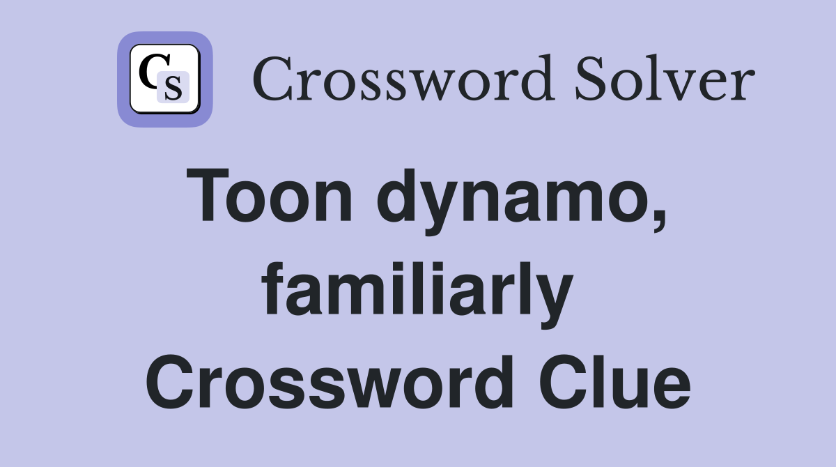 Toon dynamo, familiarly Crossword Clue
