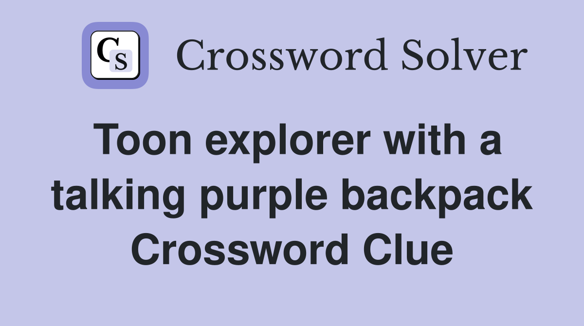 Toon explorer with a talking purple backpack Crossword Clue
