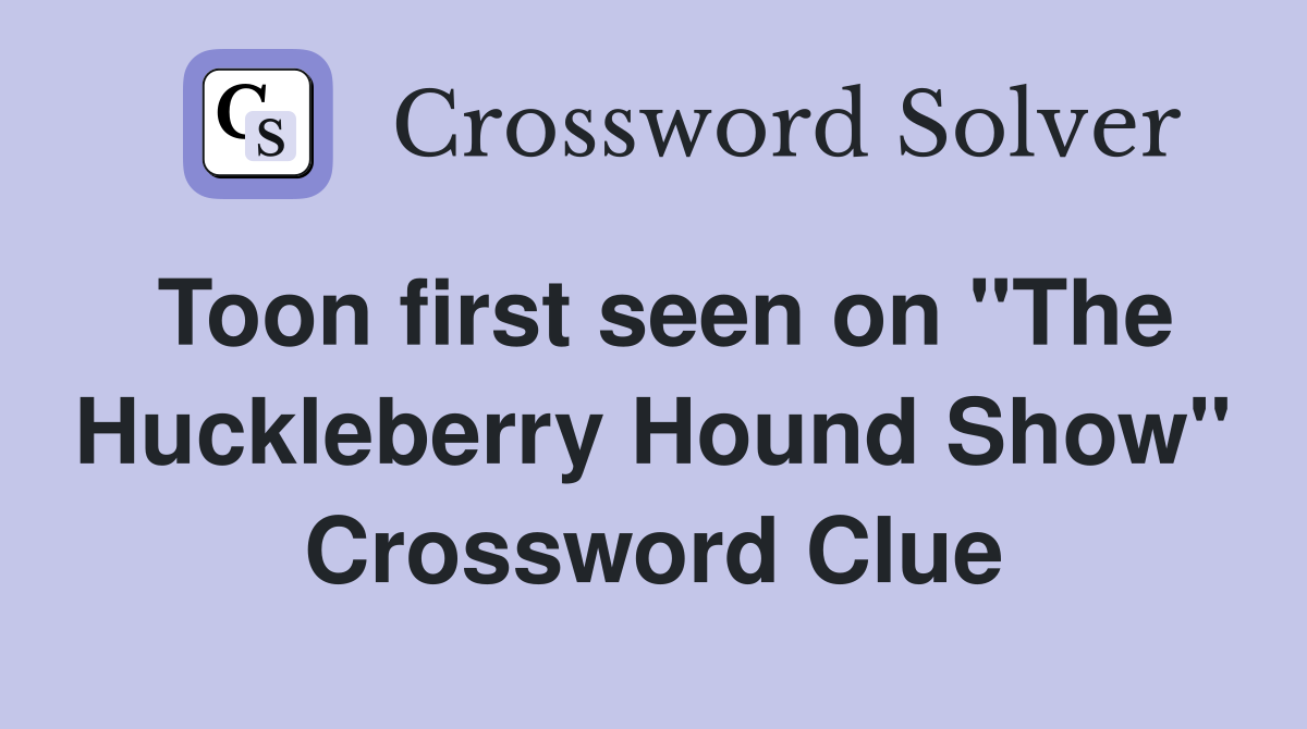 Toon first seen on "The Huckleberry Hound Show" Crossword Clue