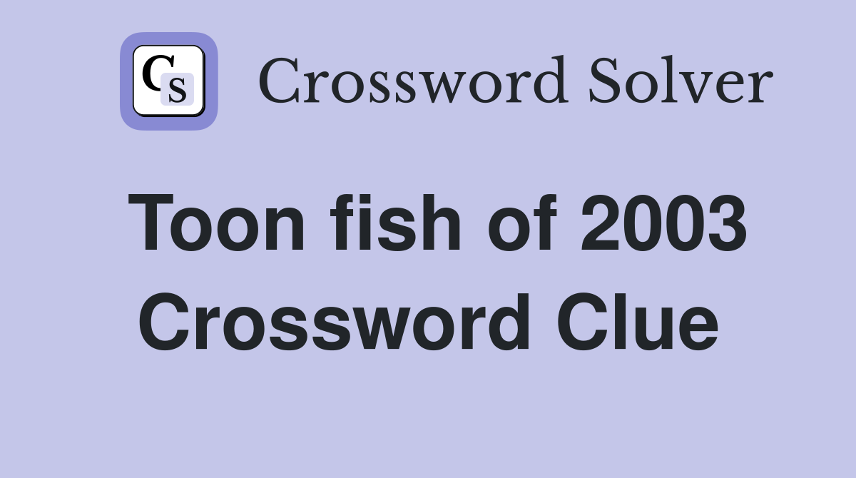 Toon fish of 2003 Crossword Clue