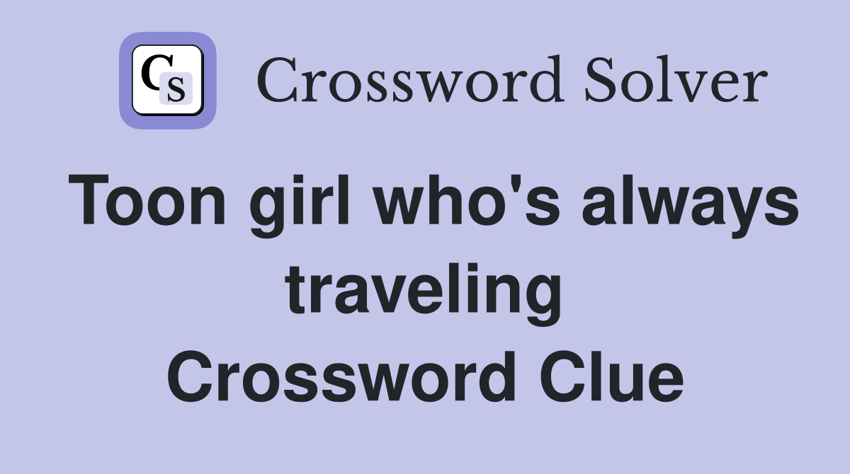 Toon girl who's always traveling Crossword Clue