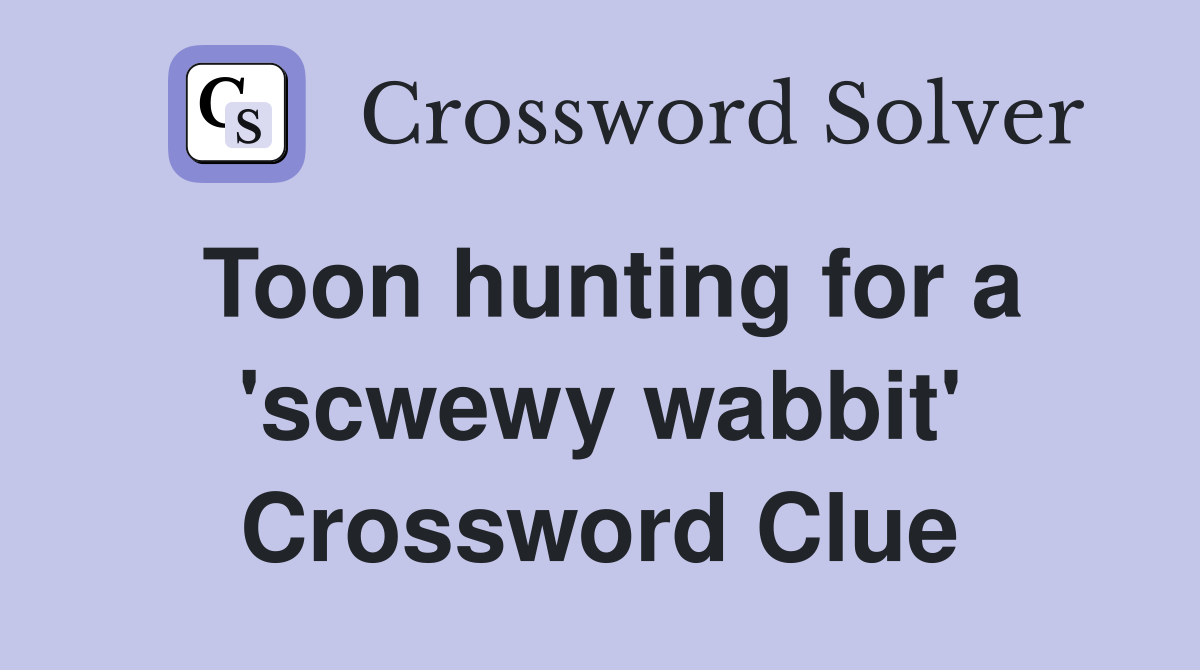 Toon hunting for a 'scwewy wabbit' Crossword Clue