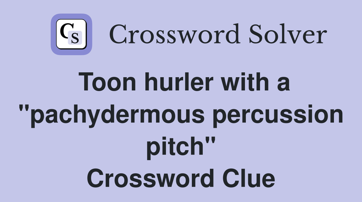 Toon hurler with a "pachydermous percussion pitch" Crossword Clue