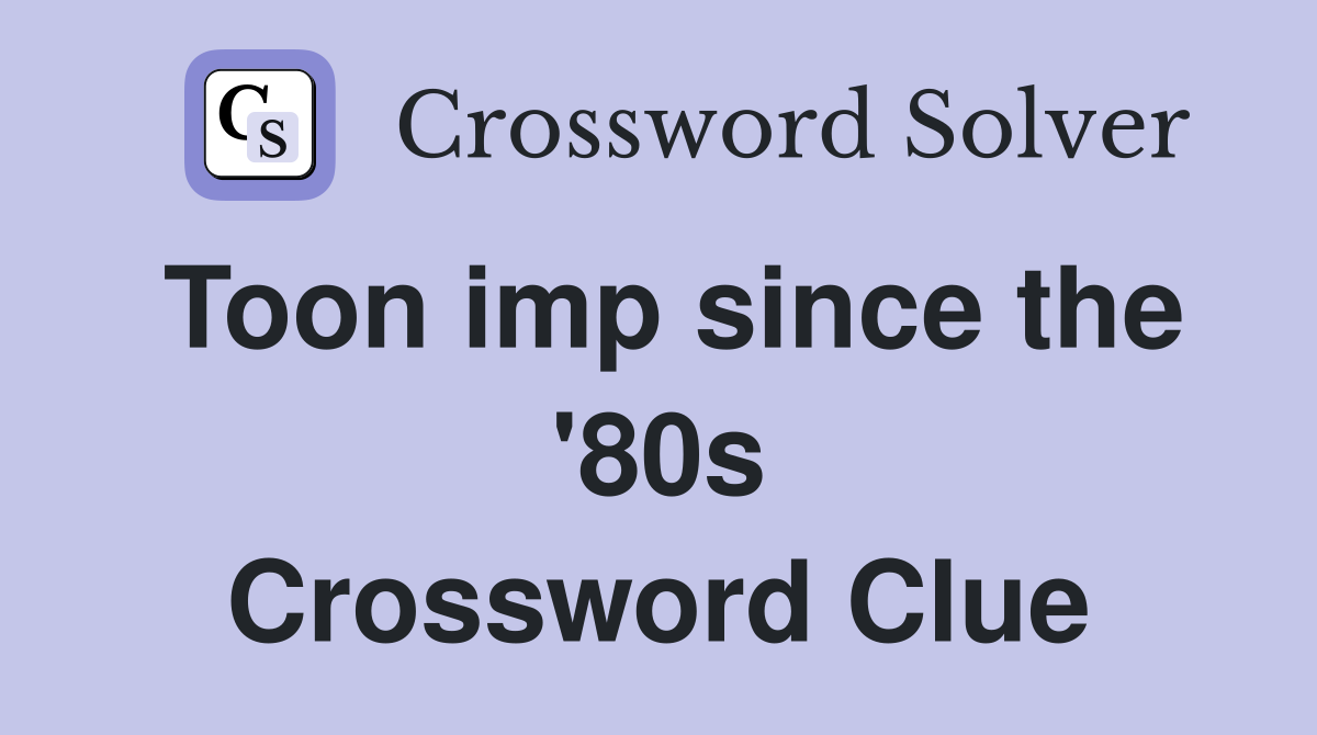 Toon imp since the '80s Crossword Clue