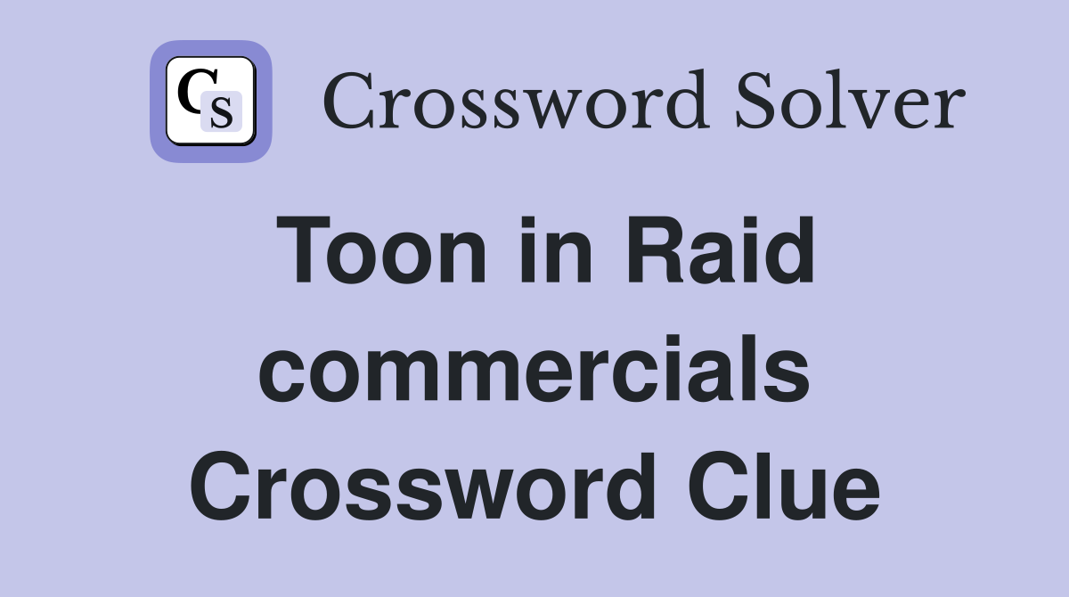 Toon in Raid commercials Crossword Clue