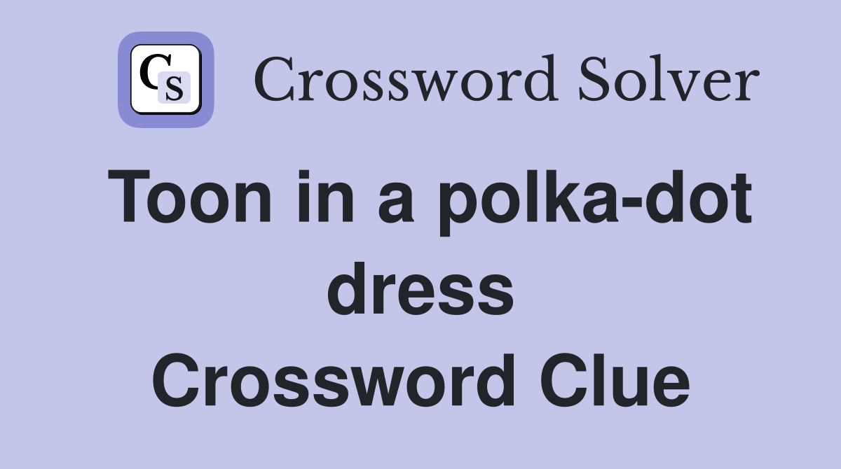 Toon in a polka-dot dress Crossword Clue