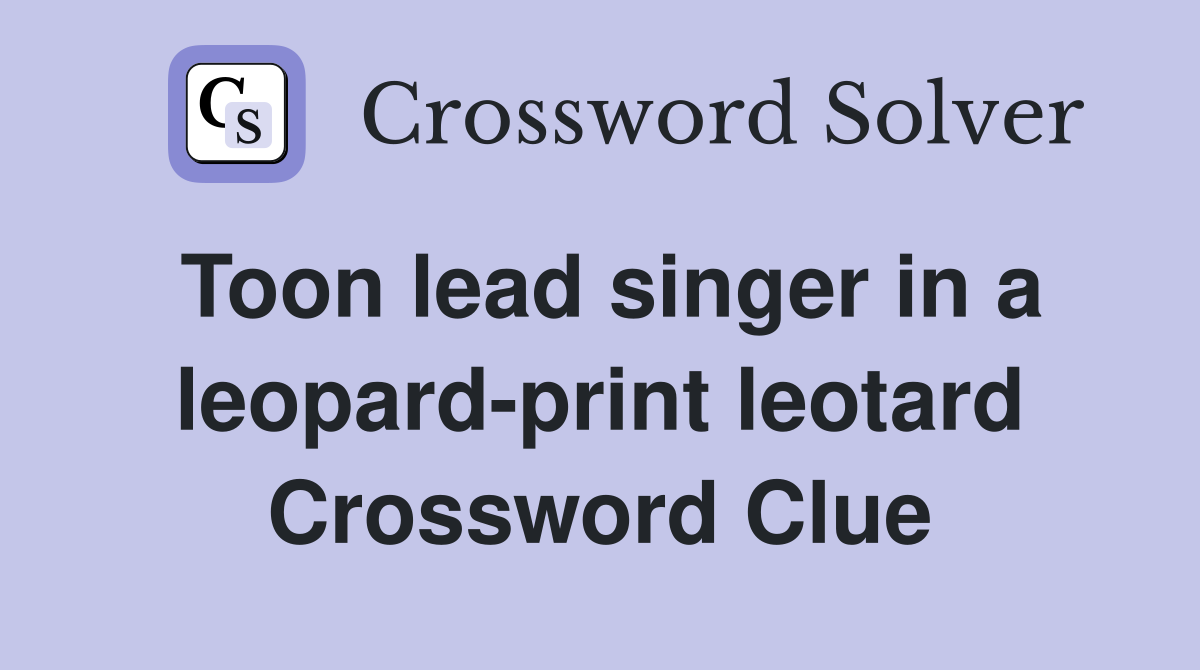 Toon lead singer in a leopard-print leotard Crossword Clue