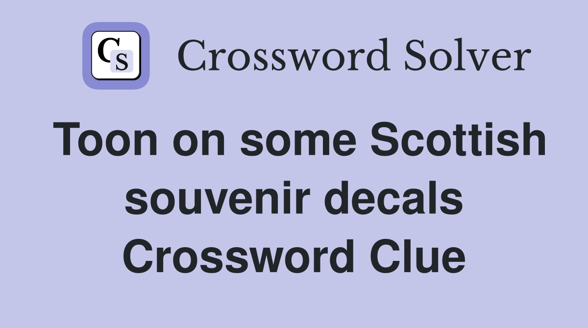 Toon on some Scottish souvenir decals Crossword Clue