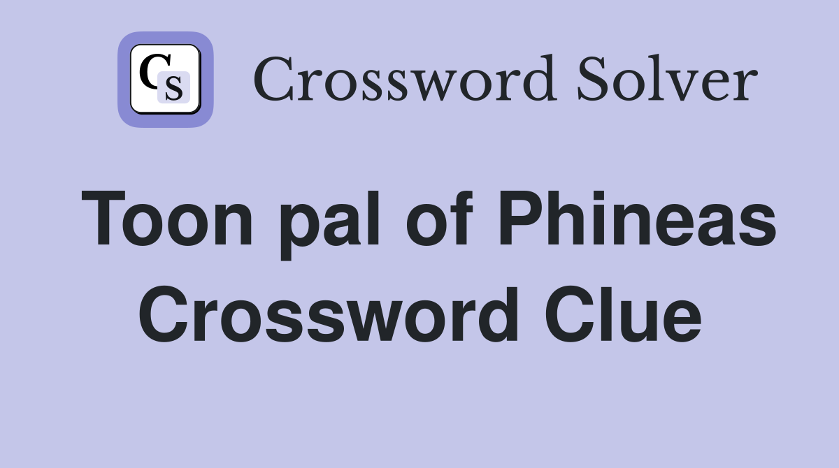 Toon pal of Phineas Crossword Clue
