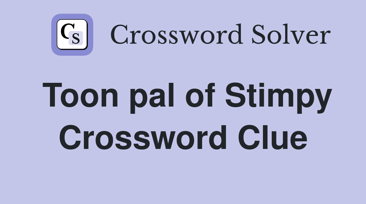 Toon pal of Stimpy Crossword Clue