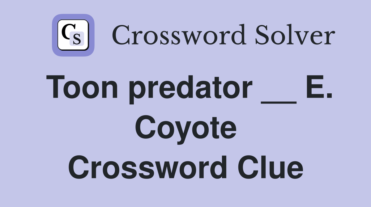 Toon predator __ E. Coyote Crossword Clue