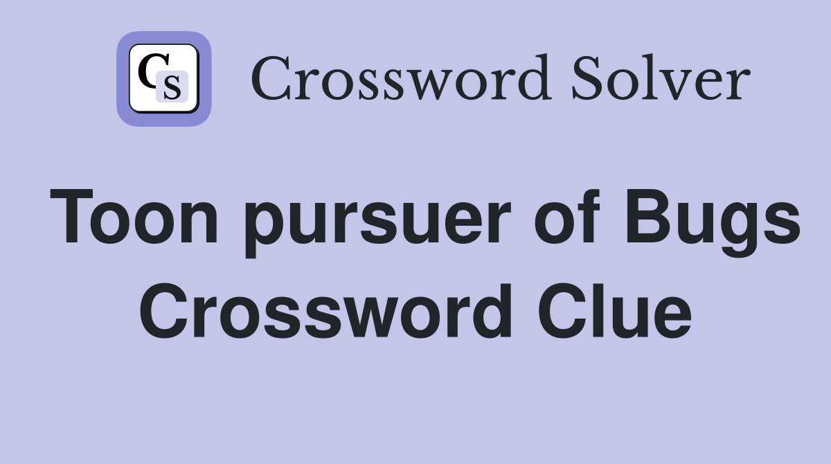 Toon pursuer of Bugs Crossword Clue