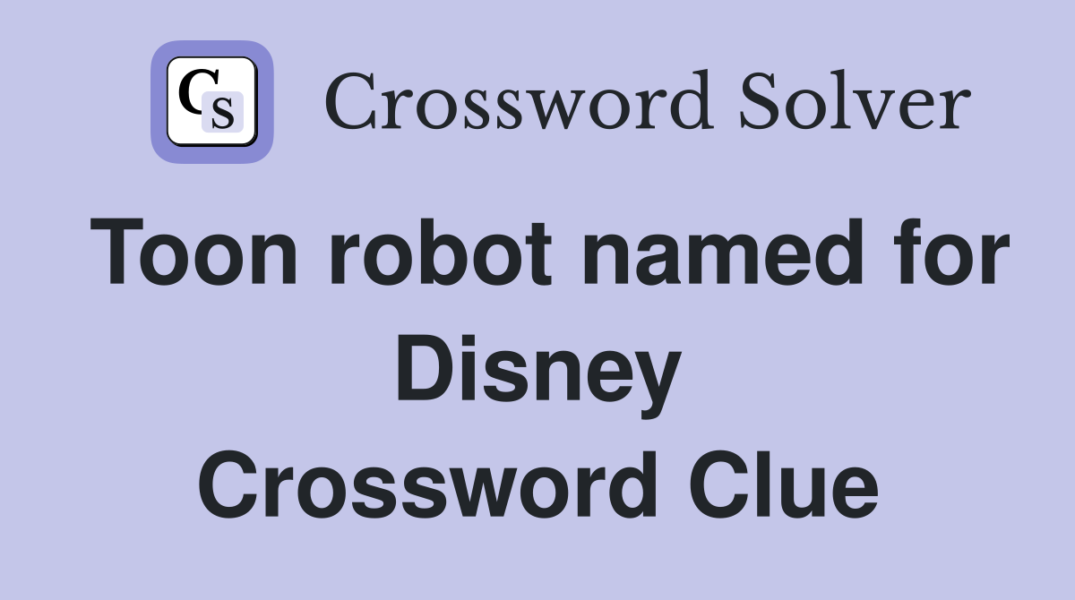 Toon robot named for Disney Crossword Clue