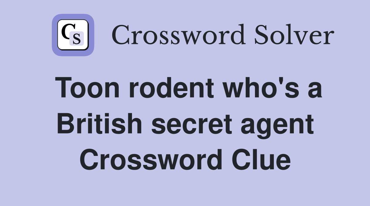 Toon rodent who's a British secret agent Crossword Clue