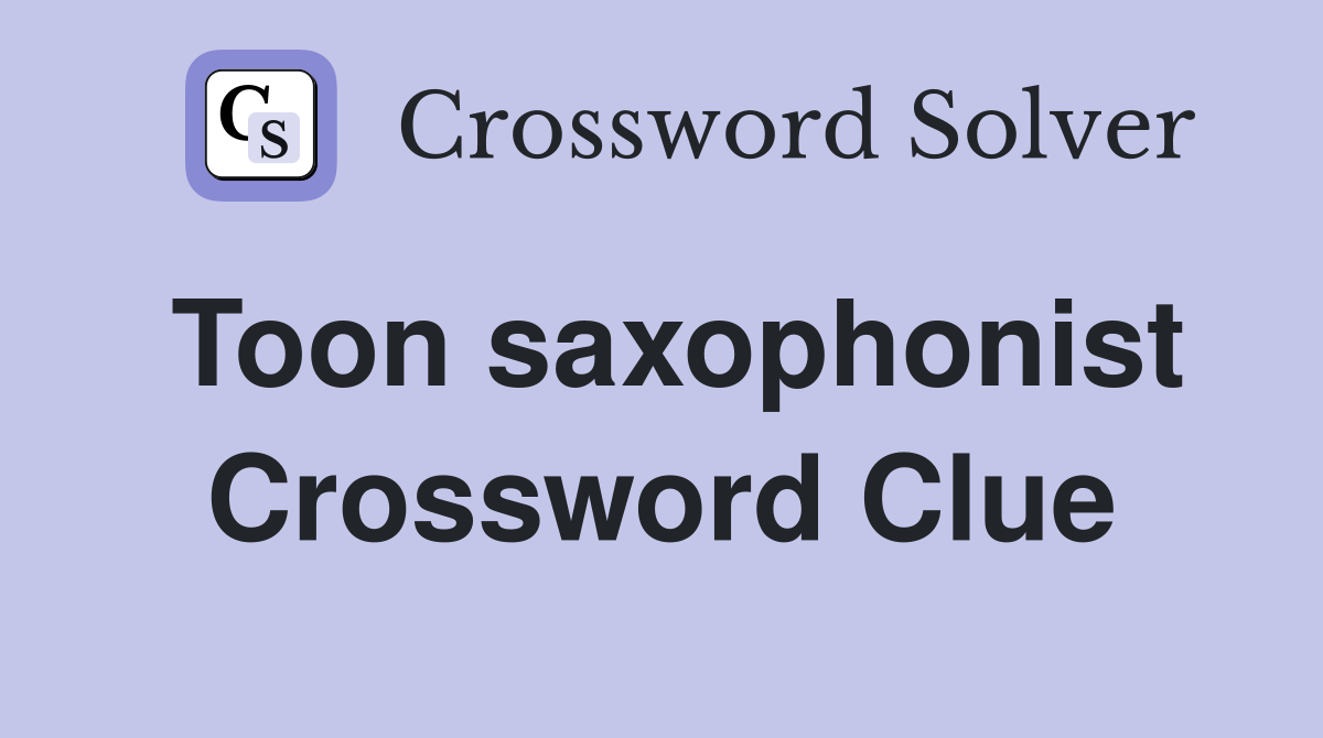 Toon saxophonist Crossword Clue