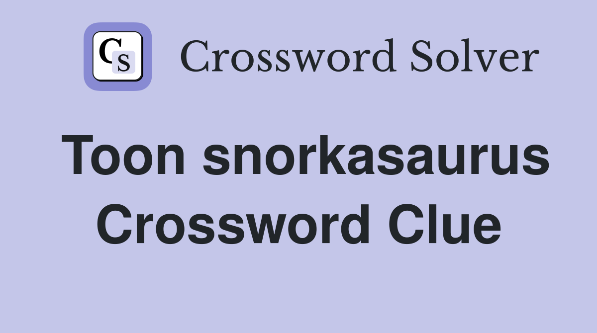 Toon snorkasaurus Crossword Clue