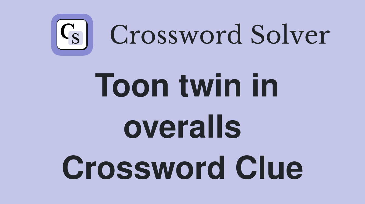 Toon twin in overalls Crossword Clue