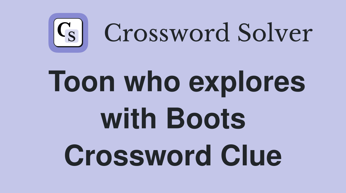 Toon who explores with Boots Crossword Clue