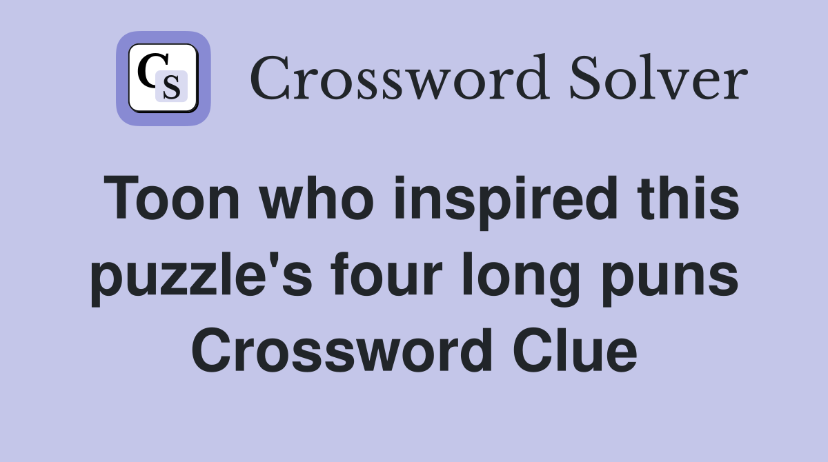 Toon who inspired this puzzle's four long puns Crossword Clue