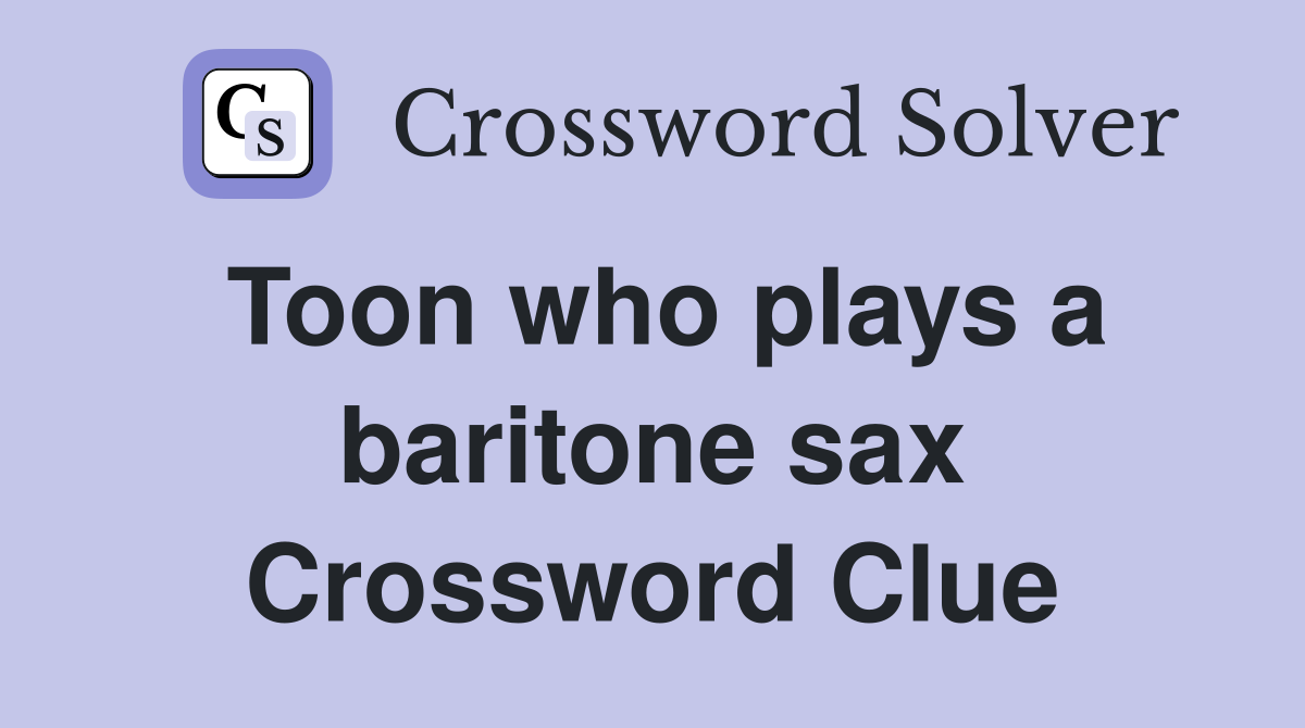 Toon who plays a baritone sax Crossword Clue