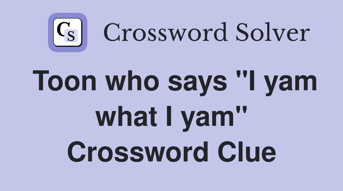 Toon who says "I yam what I yam" Crossword Clue