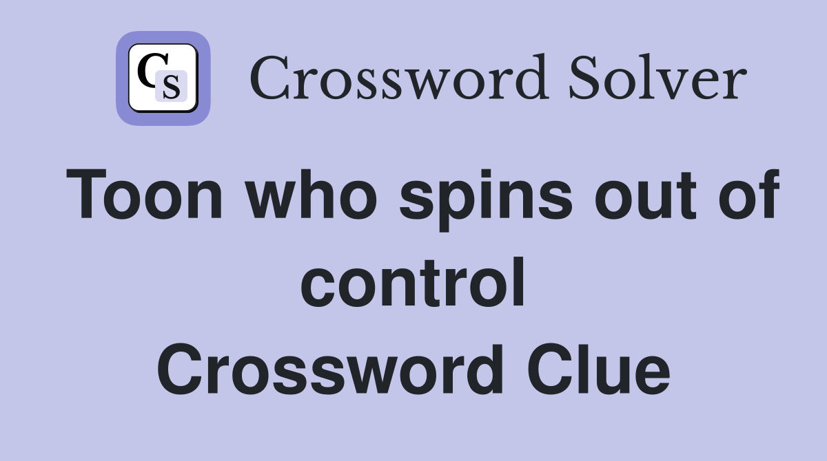 Toon who spins out of control Crossword Clue