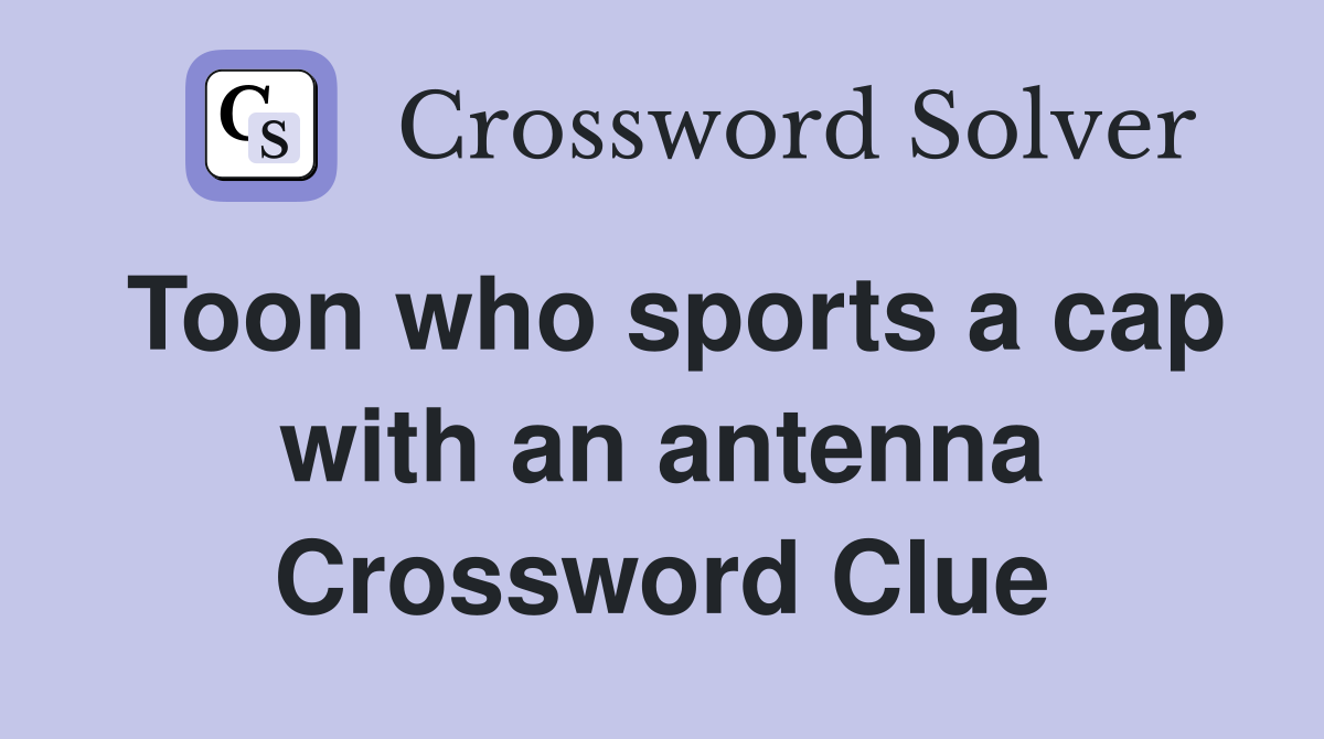 Toon who sports a cap with an antenna Crossword Clue
