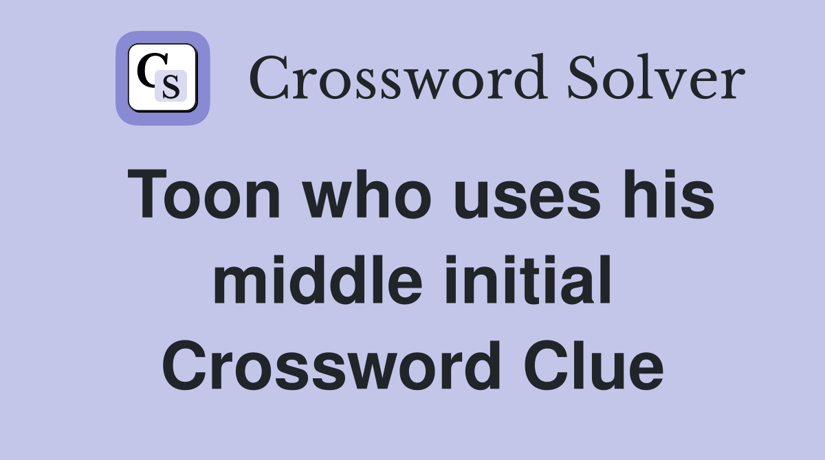 Toon who uses his middle initial Crossword Clue