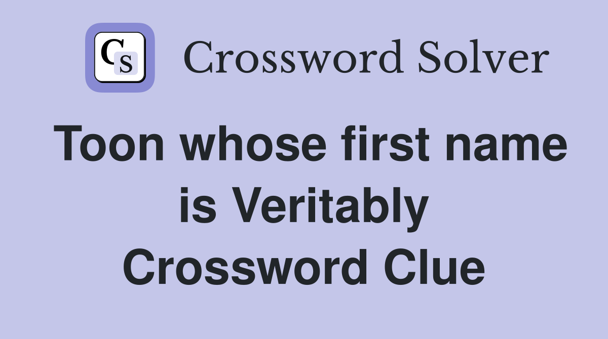 Toon whose first name is Veritably Crossword Clue