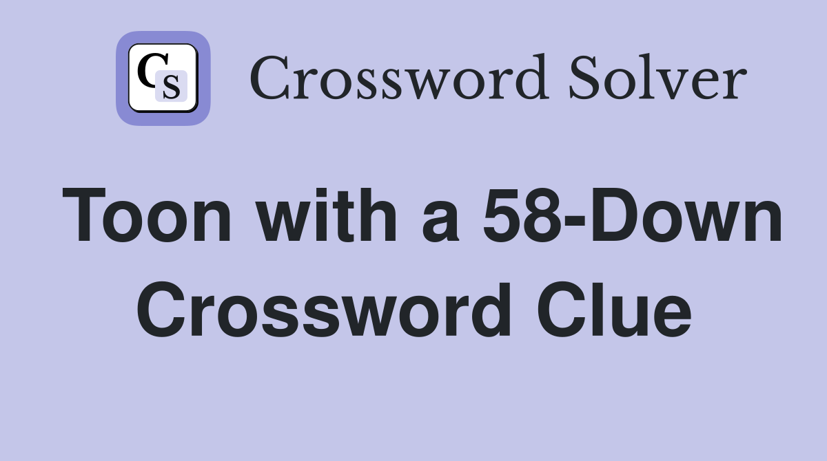 Toon with a 58-Down Crossword Clue