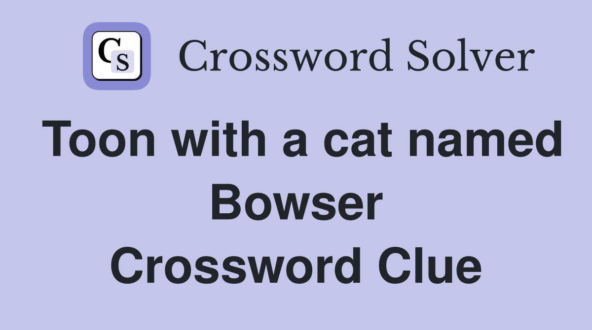 Toon with a cat named Bowser Crossword Clue