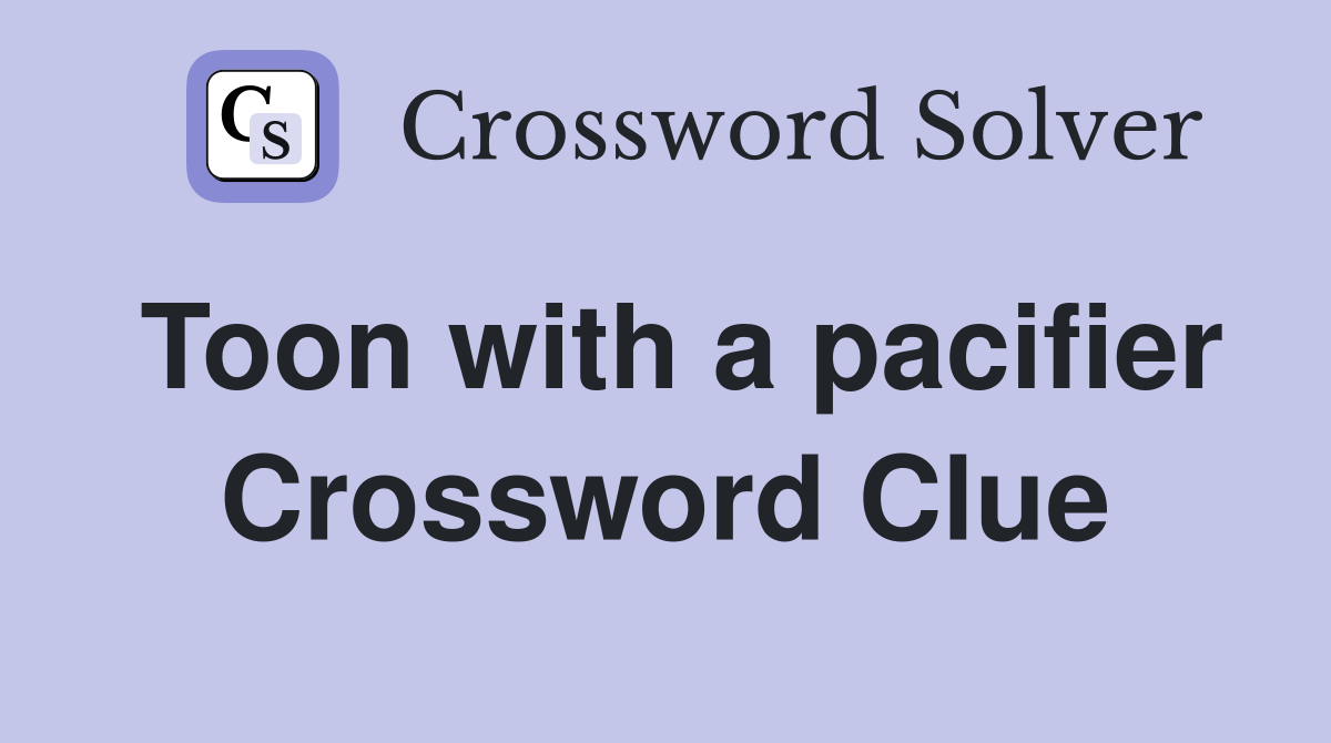 Toon with a pacifier Crossword Clue