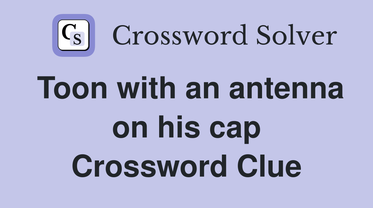 Toon with an antenna on his cap Crossword Clue