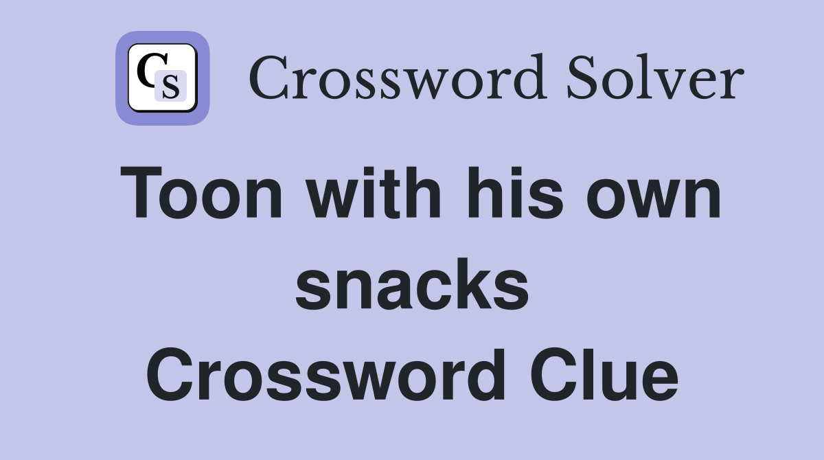 Toon with his own snacks Crossword Clue
