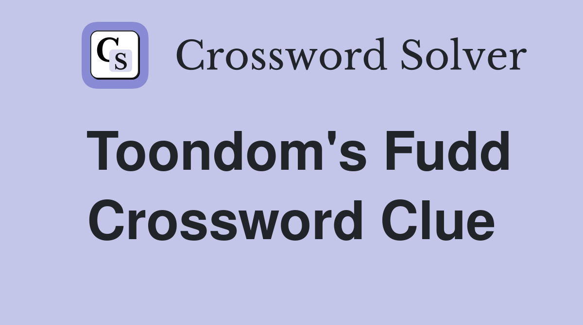 Toondom's Fudd Crossword Clue