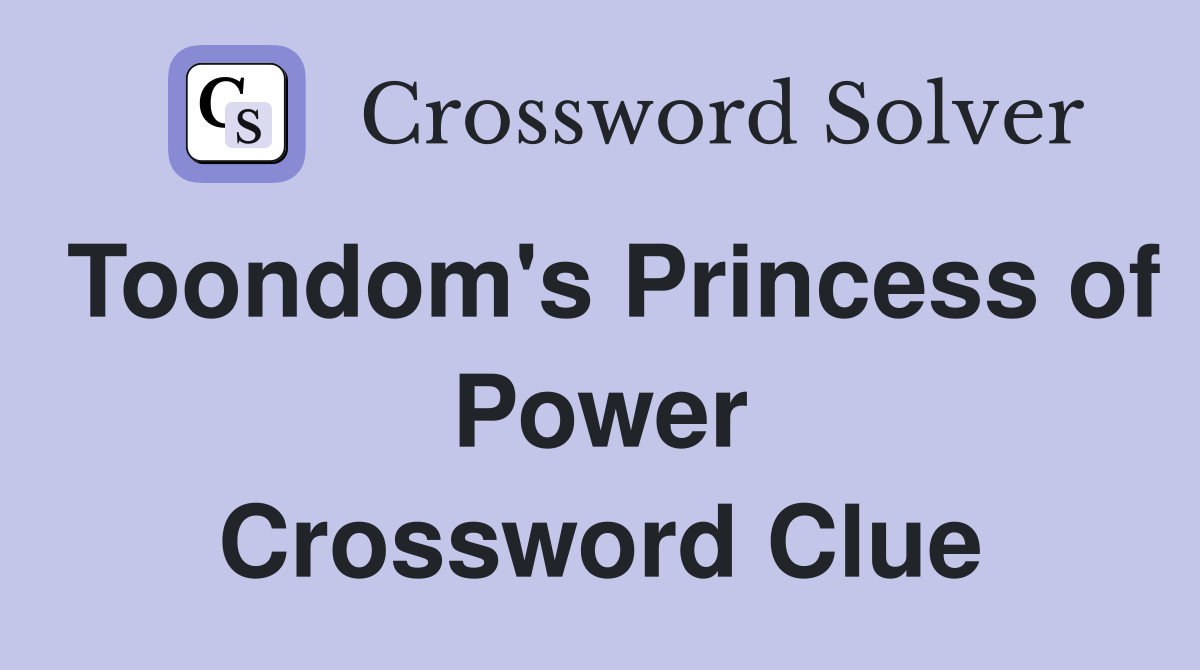 Toondom's Princess of Power Crossword Clue