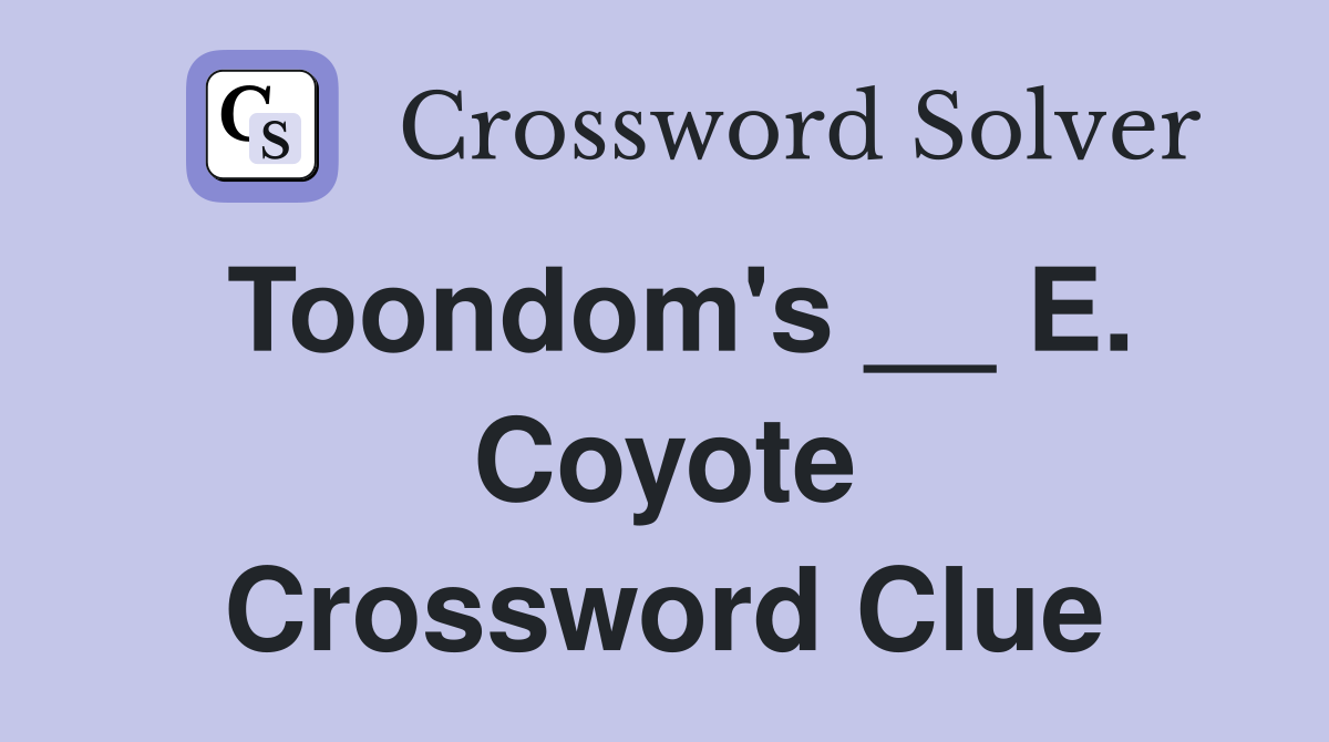 Toondom's __ E. Coyote Crossword Clue