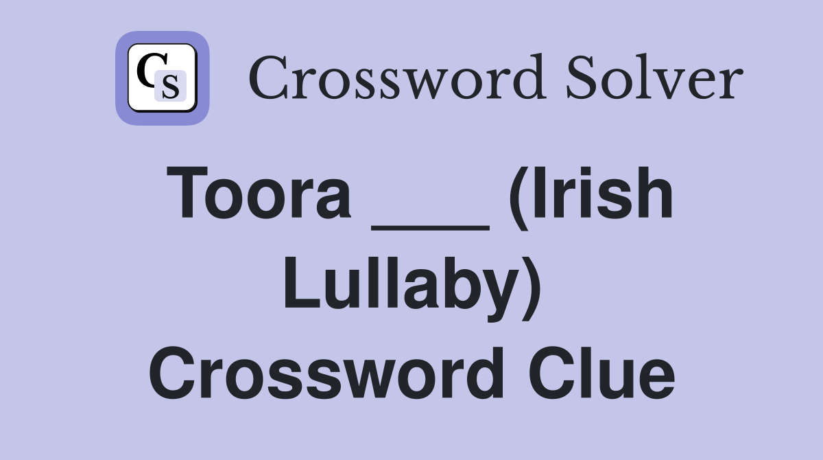 Toora ___ (Irish Lullaby) Crossword Clue