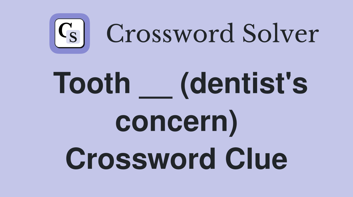 Tooth __ (dentist's concern) Crossword Clue