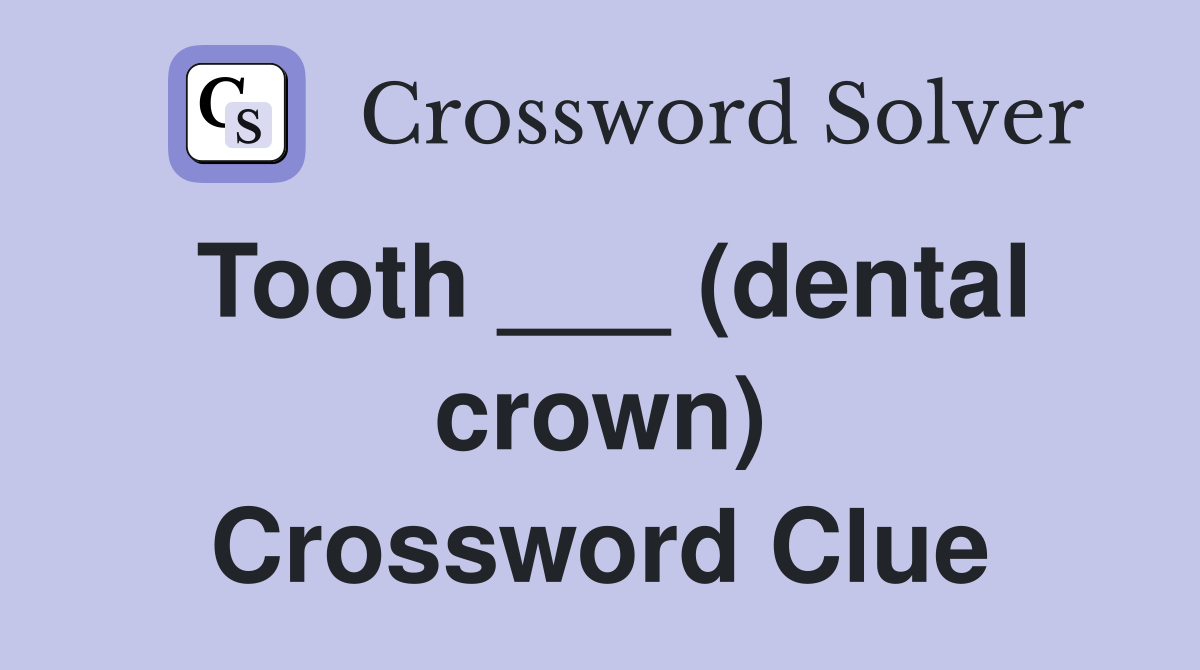 Tooth ___ (dental crown) Crossword Clue