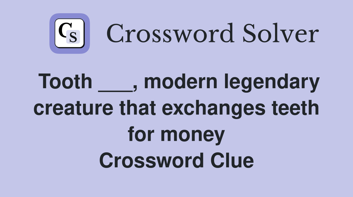 Tooth ___, modern legendary creature that exchanges teeth for money Crossword Clue