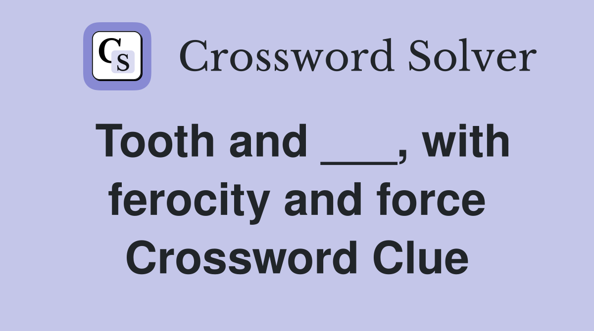 Tooth and ___, with ferocity and force Crossword Clue