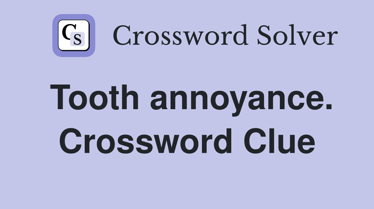 Tooth annoyance. Crossword Clue