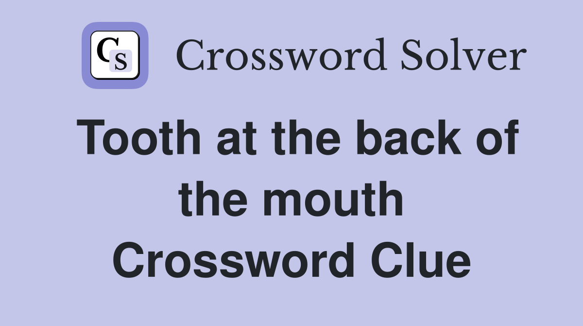 Tooth at the back of the mouth Crossword Clue