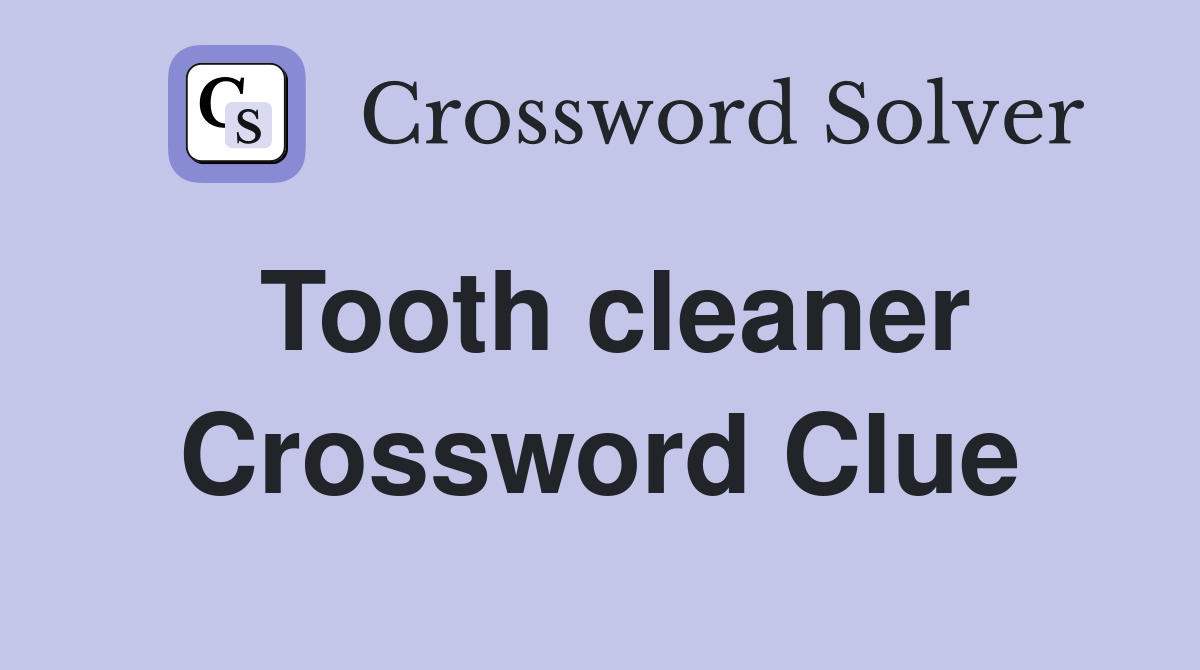 Tooth cleaner Crossword Clue