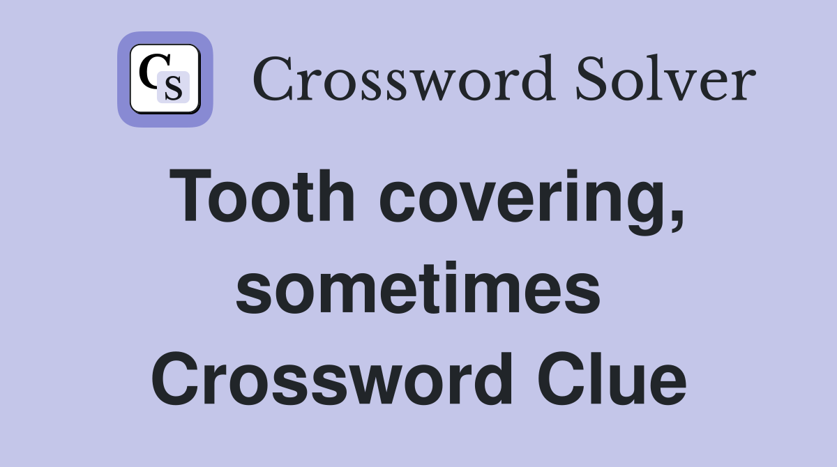 Tooth covering, sometimes Crossword Clue