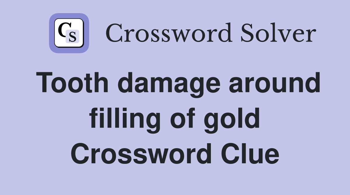 Tooth damage around filling of gold Crossword Clue