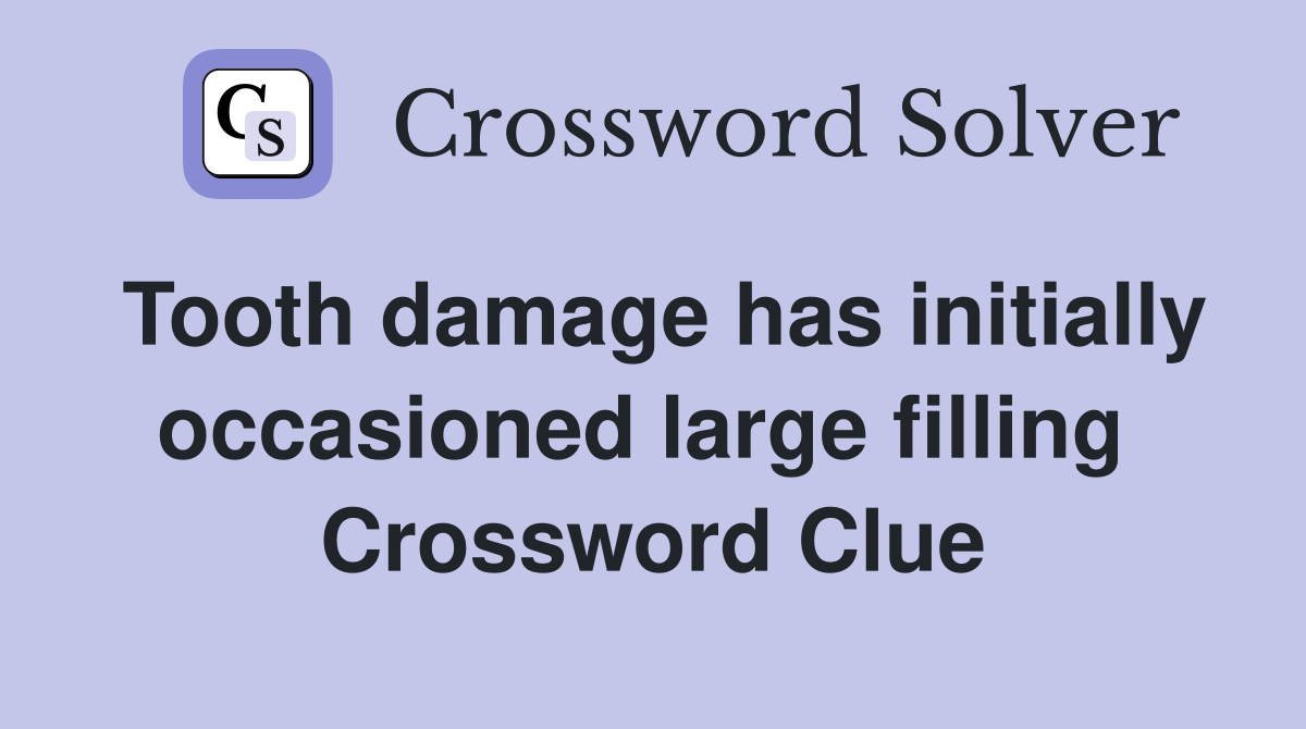 Tooth damage has initially occasioned large filling  Crossword Clue