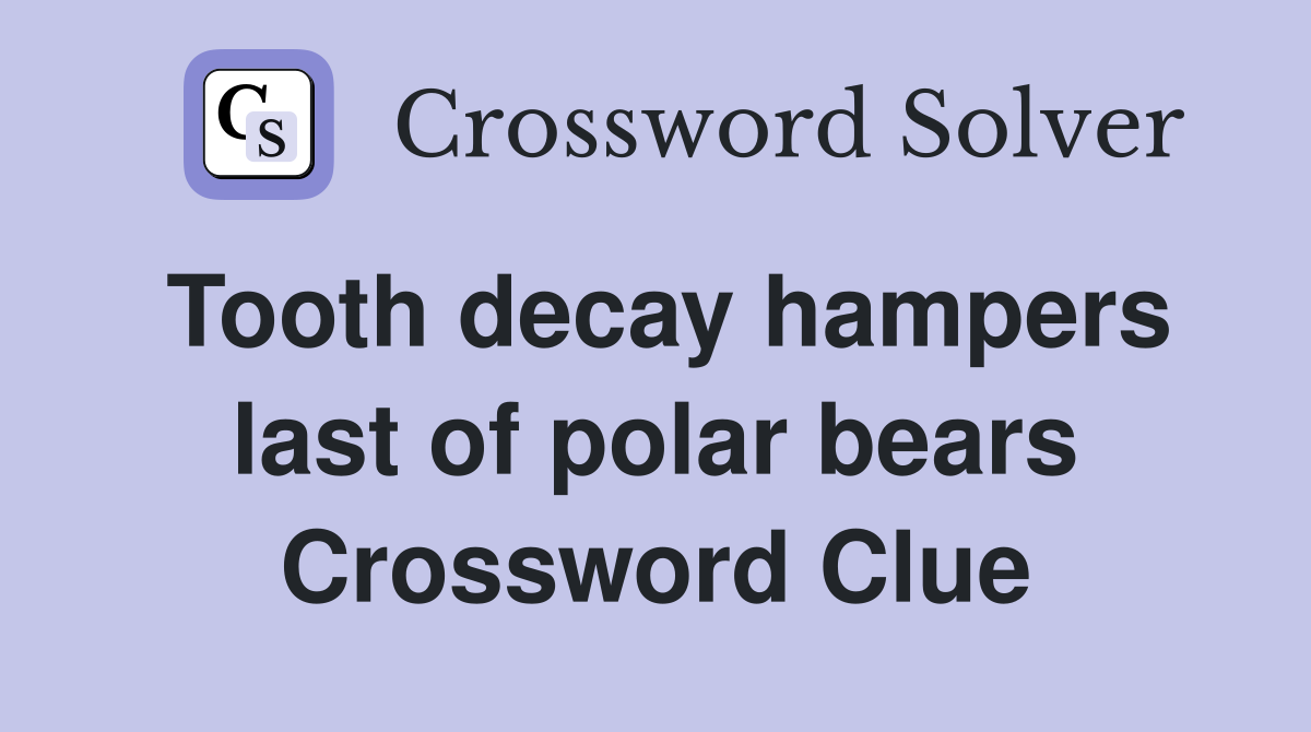 Tooth decay hampers last of polar bears Crossword Clue